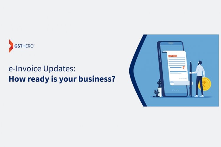 E-invoice Mandatory For Turnover 5 Cr - New Changes Impact Your Business