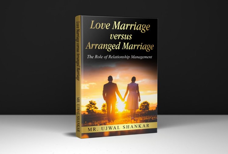 Love Marriage versus Arranged Marriage: Simplifying the Complexities