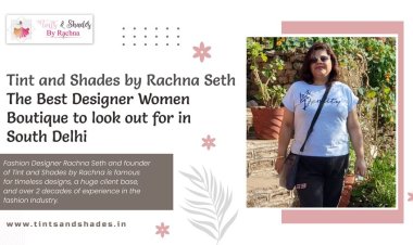 Tint and Shades by Rachna Seth – The Best Designer Women Boutique to look out for in South Delhi